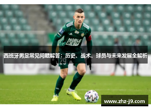 西班牙男足常见问题解答：历史、战术、球员与未来发展全解析