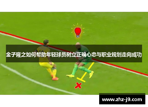 金子隆之如何帮助年轻球员树立正确心态与职业规划走向成功