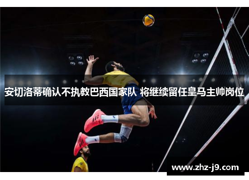 安切洛蒂确认不执教巴西国家队 将继续留任皇马主帅岗位