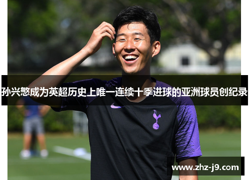 孙兴慜成为英超历史上唯一连续十季进球的亚洲球员创纪录