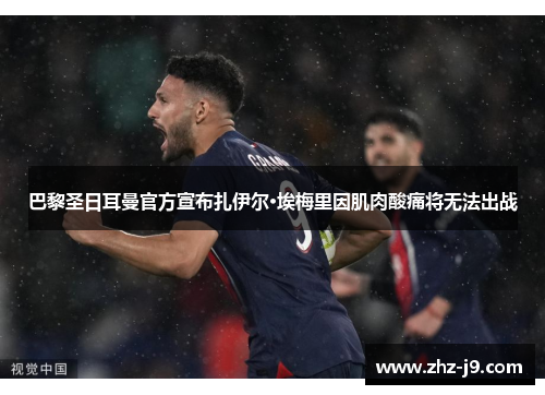 巴黎圣日耳曼官方宣布扎伊尔·埃梅里因肌肉酸痛将无法出战