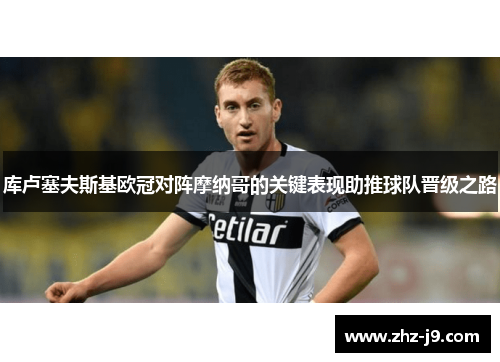 库卢塞夫斯基欧冠对阵摩纳哥的关键表现助推球队晋级之路 库卢塞夫斯基欧冠对阵摩纳哥的关键表现助推球队晋级之路
